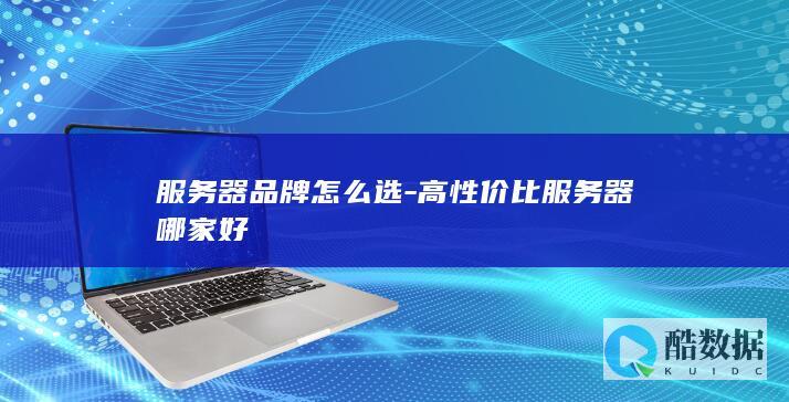 服务器品牌怎么选-高性价比服务器哪家好