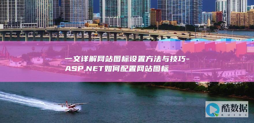 一文详解网站图标设置方法与技巧-ASP.NET如何配置网站图标