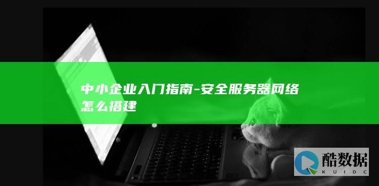 中小企业入门指南-安全服务器网络怎么搭建