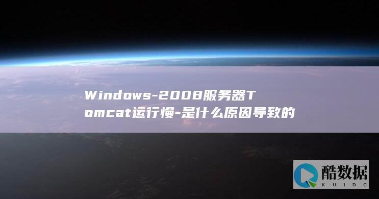 Windows-2008服务器Tomcat运行慢-是什么原因导致的