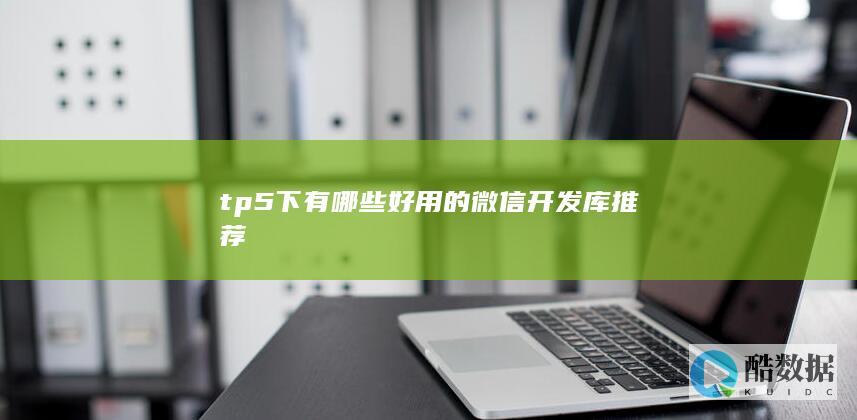 tp5下有哪些好用的微信开发库推荐