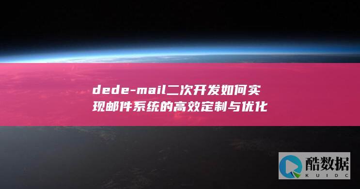 dede-mail二次开发如何实现邮件系统的高效定制与优化