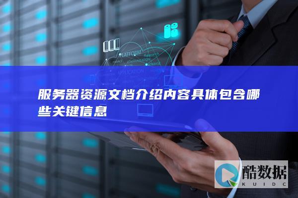 服务器资源文档介绍内容具体包含哪些关键信息