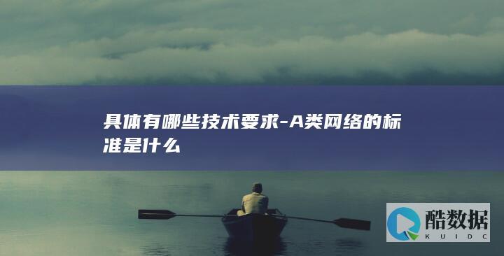 具体有哪些技术要求-A类网络的标准是什么