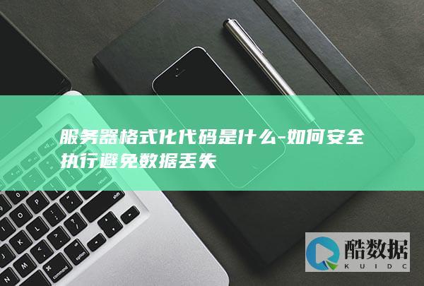 服务器格式化代码是什么-如何安全执行避免数据丢失