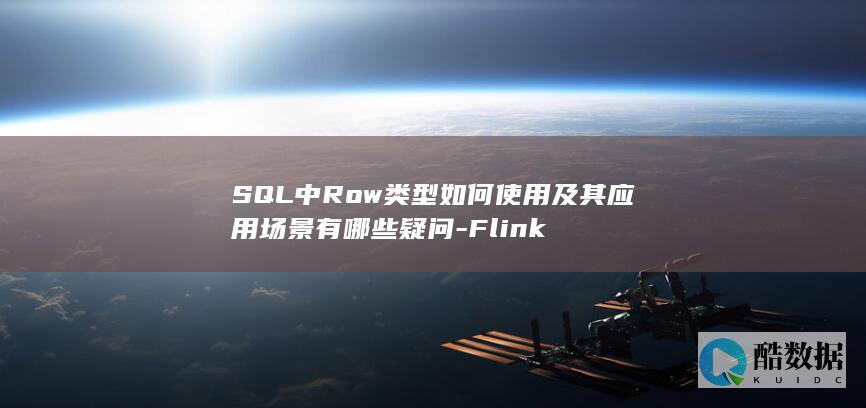 SQL中Row类型如何使用及其应用场景有哪些疑问-Flink