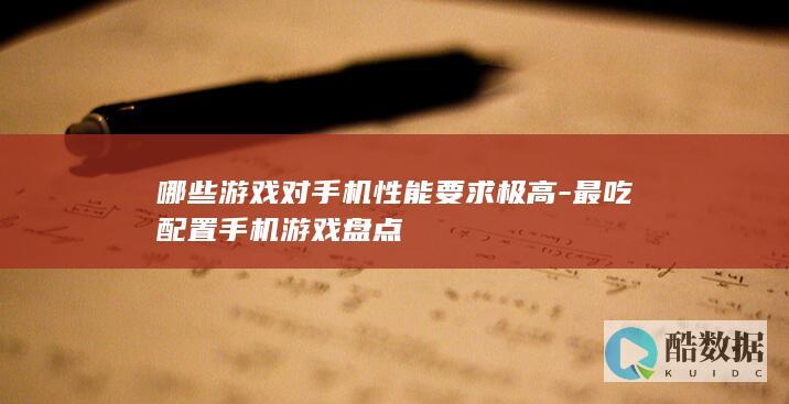 哪些游戏对手机性能要求极高-最吃配置手机游戏盘点