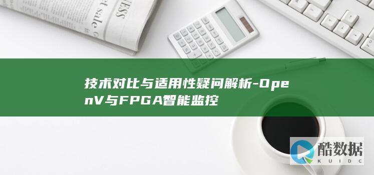 技术对比与适用性疑问解析-OpenV与FPGA智能监控