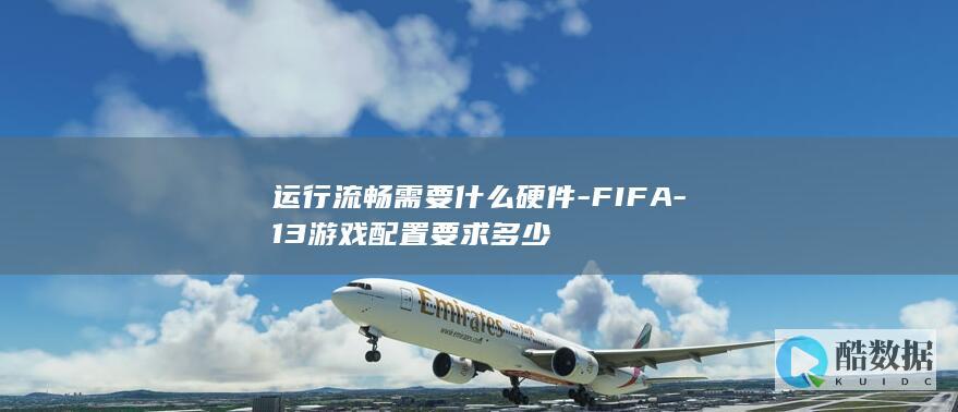 运行流畅需要什么硬件-FIFA-13游戏配置要求多少
