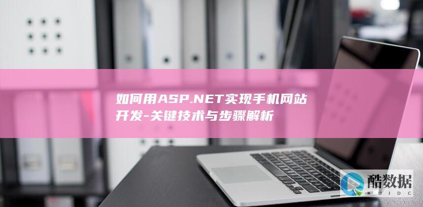 如何用ASP.NET实现手机网站开发-关键技术与步骤解析