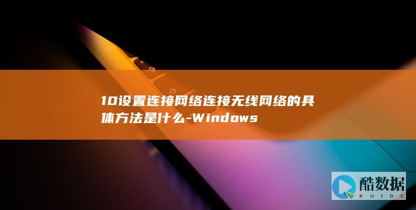 10设置连接网络连接无线网络的具体方法是什么-Windows