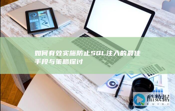 如何有效实施防止SQL注入的最佳手段与策略探讨