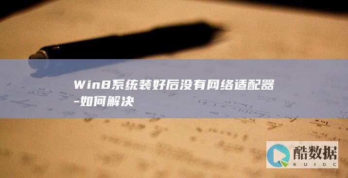 Win8系统装好后没有网络适配器-如何解决