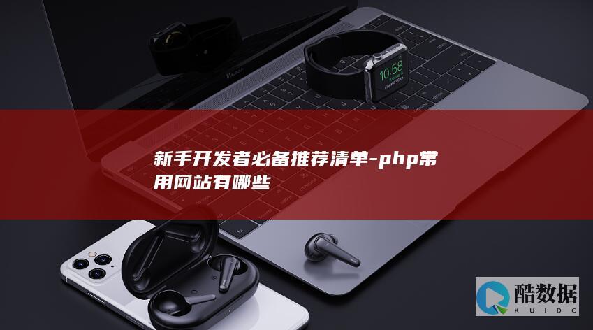 新手开发者必备推荐清单-php常用网站有哪些