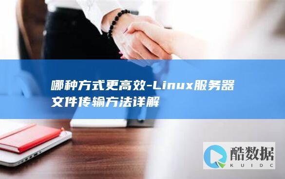 哪种方式更高效-Linux服务器文件传输方法详解