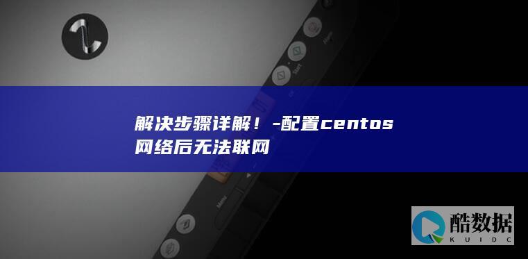 解决步骤详解！-配置centos网络后无法联网