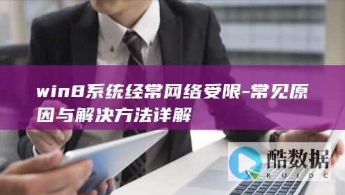 win8系统经常网络受限-常见原因与解决方法详解