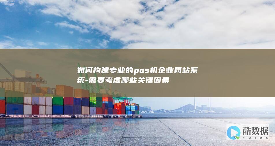 如何构建专业的pos机企业网站系统-需要考虑哪些关键因素