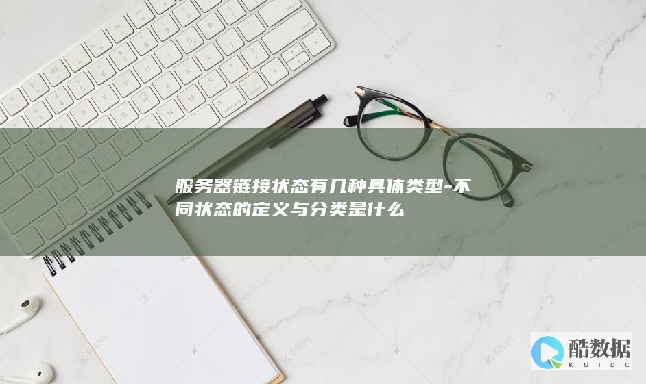 服务器链接状态有几种具体类型-不同状态的定义与分类是什么