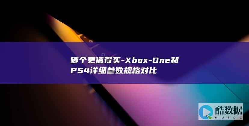 哪个更值得买-Xbox-One和PS4详细参数规格对比