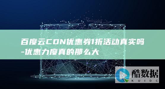 百度云CDN优惠券1折活动真实吗-优惠力度真的那么大
