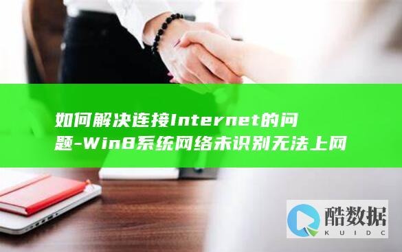 如何解决连接Internet的问题-Win8系统网络未识别无法上网