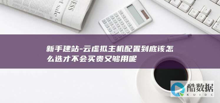 新手建站-云虚拟主机配置到底该怎么选才不会买贵又够用呢