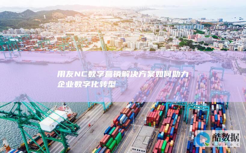 用友NC数字营销解决方案如何助力企业数字化转型