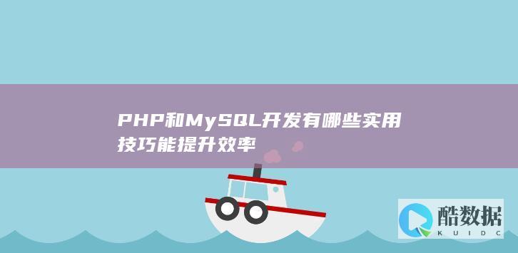 PHP和MySQL开发有哪些实用技巧能提升效率