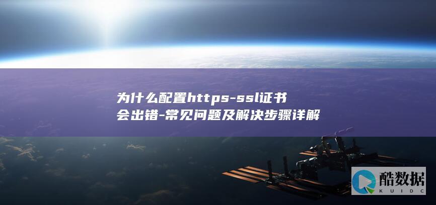为什么配置https-ssl证书会出错-常见问题及解决步骤详解