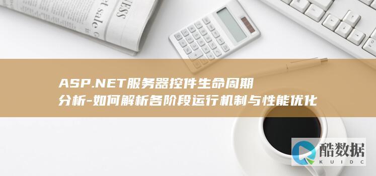 ASP.NET服务器控件生命周期分析-如何解析各阶段运行机制与性能优化疑问