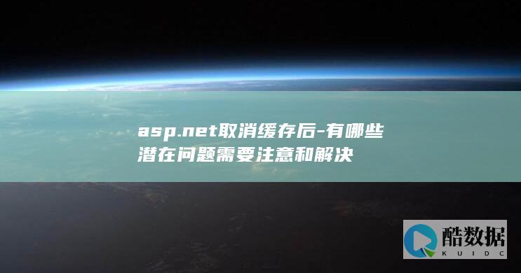 asp.net取消缓存后-有哪些潜在问题需要注意和解决