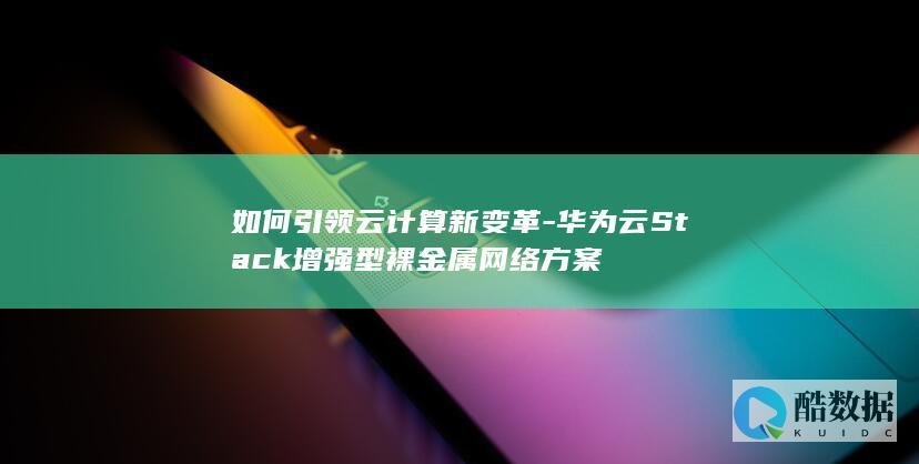 如何引领云计算新变革-华为云Stack增强型裸金属网络方案