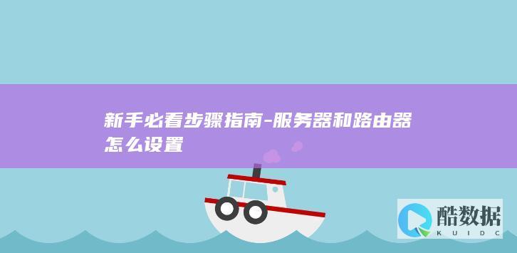 新手必看步骤指南-服务器和路由器怎么设置