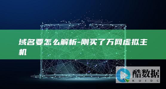 域名要怎么解析-刚买了万网虚拟主机