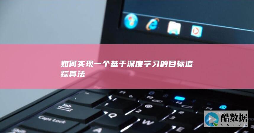 如何实现一个基于深度学习的目标追踪算法