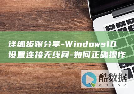 详细步骤分享-Windows10设置连接无线网-如何正确操作