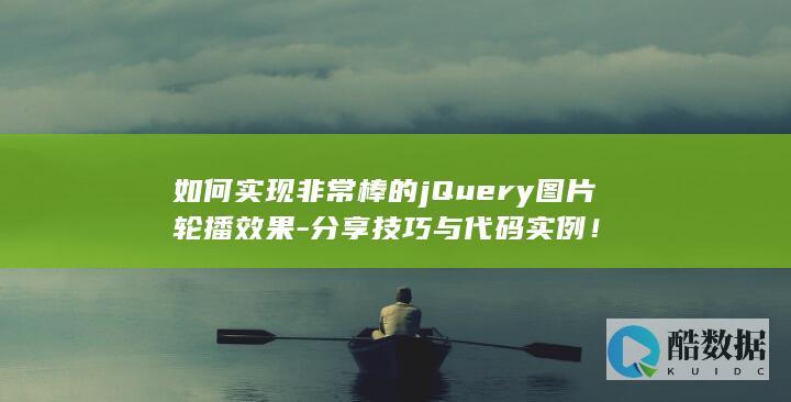如何实现非常棒的jQuery图片轮播效果-分享技巧与代码实例！