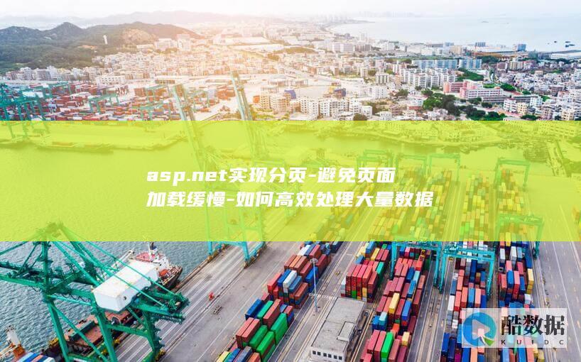 asp.net实现分页-避免页面加载缓慢-如何高效处理大量数据