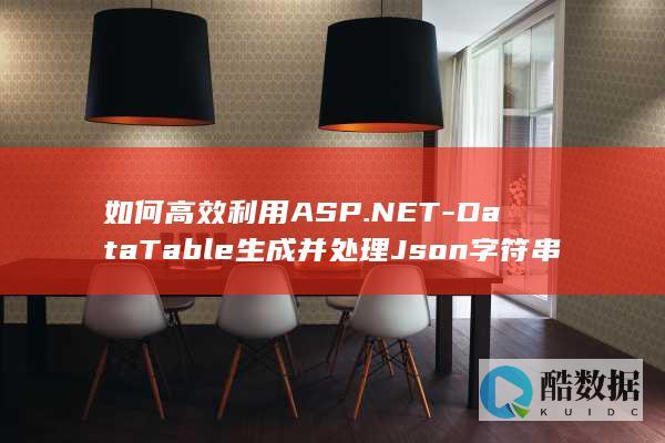 如何高效利用ASP.NET-DataTable生成并处理Json字符串