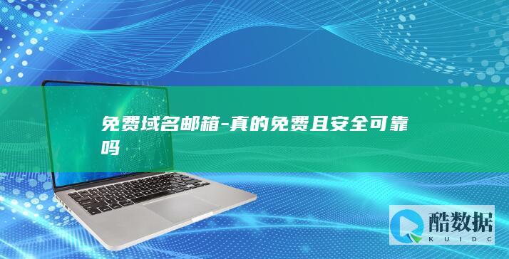 免费域名邮箱-真的免费且安全可靠吗