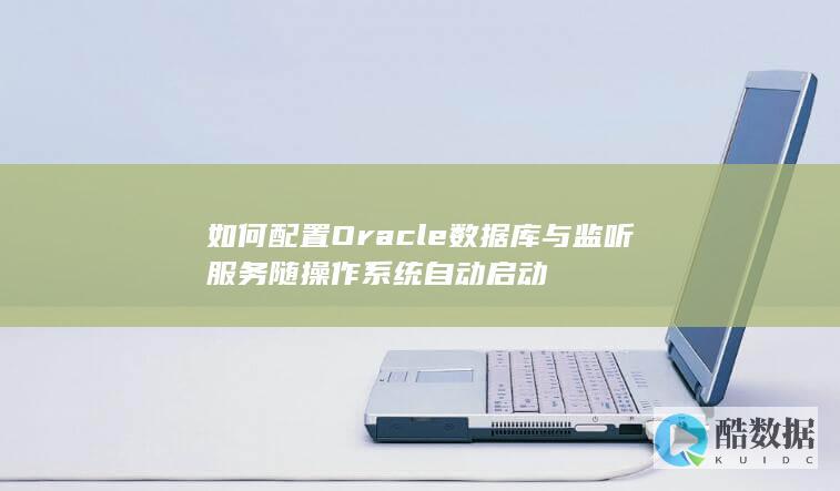 如何配置Oracle数据库与监听服务随操作系统自动启动