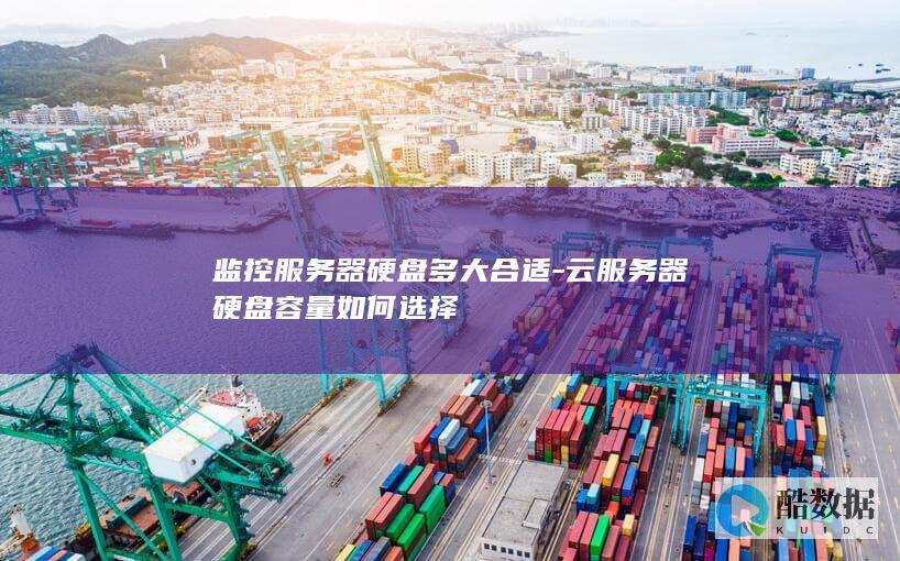 监控服务器硬盘多大合适-云服务器硬盘容量如何选择