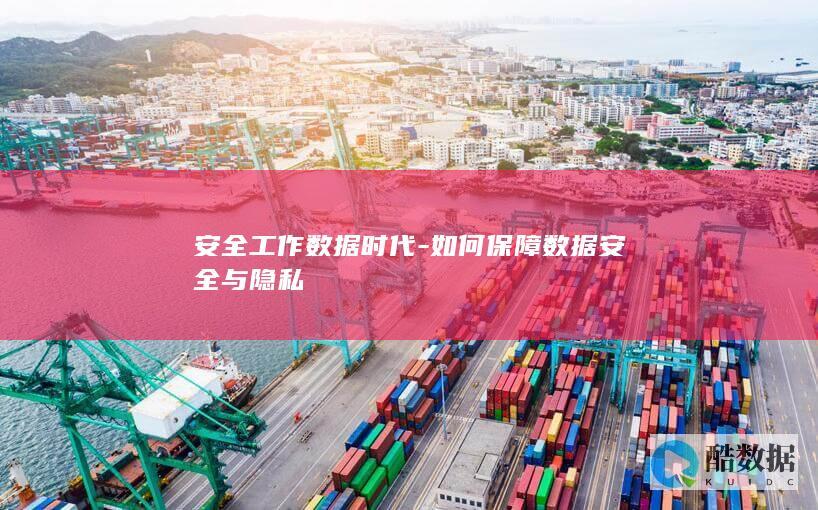 安全工作数据时代-如何保障数据安全与隐私