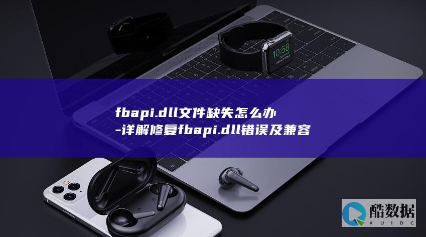fbapi.dll文件缺失怎么办-详解修复fbapi.dll错误及兼容性问题