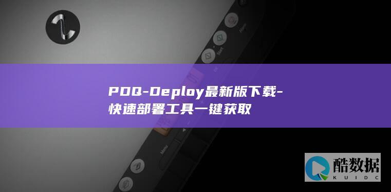 PDQ-Deploy最新版下载-快速部署工具一键获取