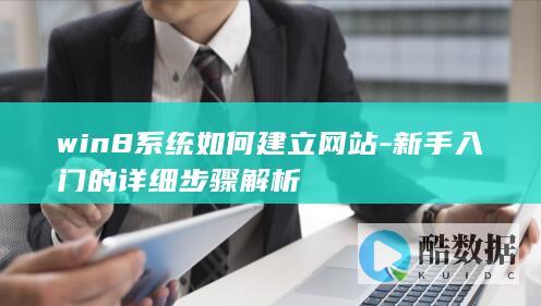 win8系统如何建立网站-新手入门的详细步骤解析