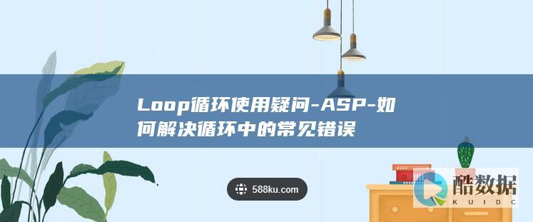 Loop循环使用疑问-ASP-如何解决循环中的常见错误