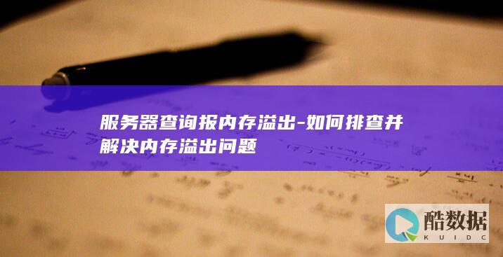 服务器查询报内存溢出-如何排查并解决内存溢出问题