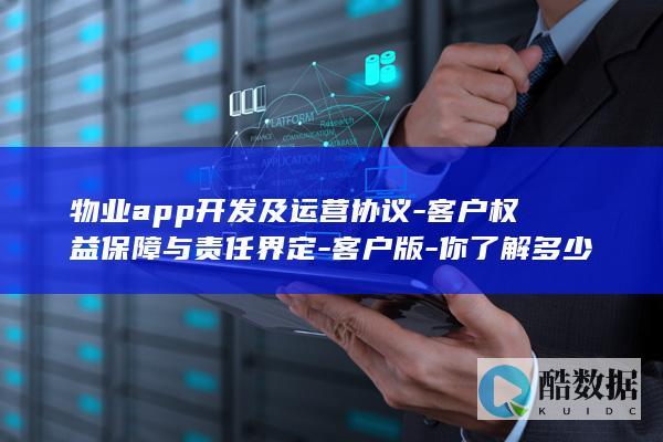 物业app开发及运营协议-客户权益保障与责任界定-客户版-你了解多少